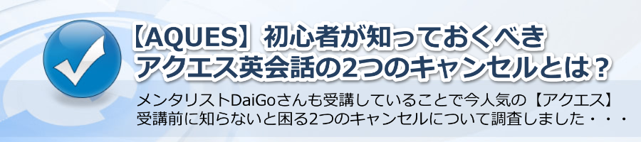 【AQUES】受講前に知っておくべきアクエス英会話の２つのキャンセル！